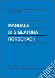 Manuale di siglatura Rorschach. Una revisione critica per una lettura linguistico-ermeneutica libro di Maresca Laura