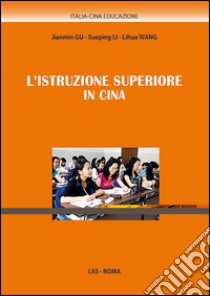 L'istruzione superiore in Cina libro di Gu Janmin; Li Xueping; Wang Lihua; Malizia G. (cur.); Pieroni V. (cur.)