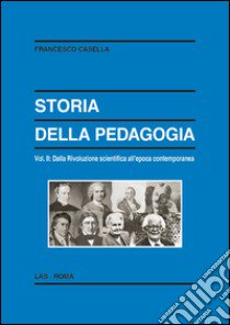 Storia della pedagogia. Vol. 2: Dalla rivoluzione scientifica all'epoca contemporanea libro di Casella Francesco