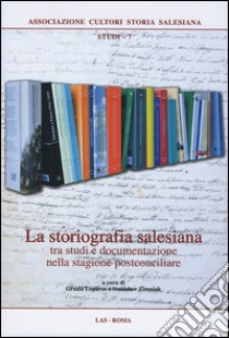 La storiografia salesiana tra studi e documentazione nella stagione postconciliare libro di Loparco G. (cur.); Zimniak S. (cur.)