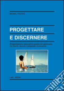 Progettare e discernere. Progettazione educativo-pastorale salesiana tra storia, teorie e proposte innovative libro di Vojtas Michal