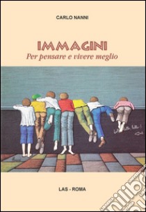 Immagini. Per pensare e vivere meglio libro di Nanni Carlo