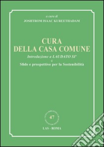 Cura della casa comune. Introduzione a Laudato si' e sfide e prospettive per la sostenibilità libro di Kureethadam J. I. (cur.)