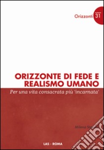 Orizzonte di fede e realismo umano. Per una vita consacrata più incarnata libro di Stevani Milena