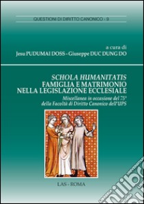 Schola humanitatis. Famiglia e matrimonio nella legislazione ecclesiale libro di Pudumai Doss J. (cur.); Do Duc Dung G. (cur.)