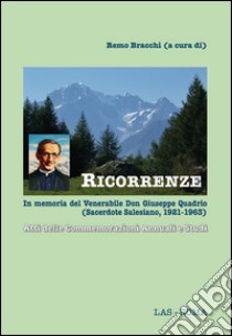 Ricorrenze. In memoria del venerabile don Giuseppe Quadrio (sacerdote salesiano, 1921-1963). Atti delle Commemorazioni annuali e studi libro di Bracchi R. (cur.)