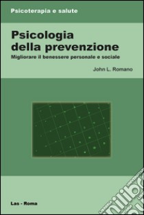 Psicologia della prevenzione. Migliorare il benessere personale e sociale libro di Romano John L.