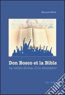 Don Bosco et la Bible. La «lectio divina» d'un éducateur libro di Wirth Morand