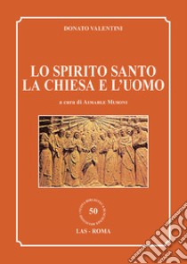 Lo Spirito Santo, la Chiesa e l'uomo libro di Valentini Donato; Musoni A. (cur.)