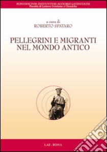 Pellegrini e migranti nel mondo antico libro di Spataro R. (cur.)