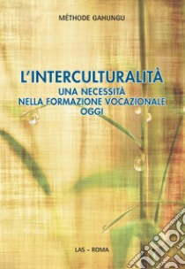 L'interculturalità. Una necessità nella formazione vocazionale oggi  libro di Gahungu Méthode