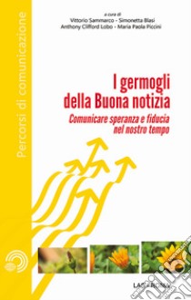 Germogli della buona notizia. Comunicare fiducia e speranza nel nostro tempo libro di Sammarco V. (cur.); Blasi S. (cur.); Lobo A. C. (cur.)