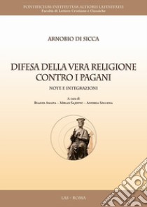 Difesa della vera religione contro i pagani. Note e integrazioni libro di Di Sicca Arnobio; Amata B. (cur.); Sajovic M. (cur.); Sollena A. (cur.)