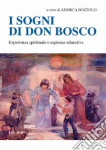 I sogni di don Bosco. Esperienza spirituale e sapienza educativa libro di Bozzolo A. (cur.)