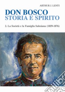 Don Bosco. Storia e spirito. Vol. 2: La società e la famiglia salesiana (1859-1876) libro di Lenti Arthur J.