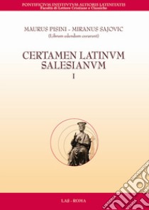 Certamen latinum salesianum. Vol. 1 libro di Pisini Mauro; Sajovic Miran