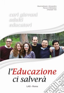 L'educazione ci salverà. Cari giovani, adulti, educatori libro di Mastrodonato Alessandra; Pacucci Marianna; Orlando Vito