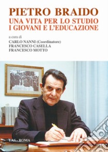 Pietro Braido. Una vita per lo studio, i giovani e l'educazione libro di Nanni C. (cur.); Casella F. (cur.); Motto F. (cur.)