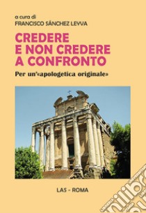 Credere e non credere a confronto. Per un'«apologetica originale» libro di Sánchez Leyva F. (cur.)