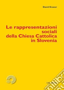 Le rappresentazioni sociali della Chiesa Cattolica in Slovenia libro di Kraner David