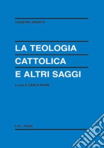 La teologia cattolica e altri saggi libro di Groppo Giuseppe; Nanni C. (cur.)