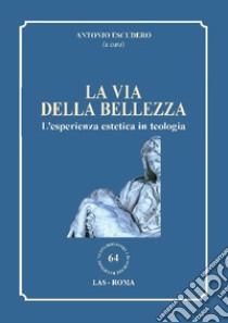 La via della bellezza. L'esperienza estetica in teologia libro di Escudero A. (cur.)