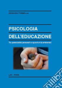 Psicologia dell'educazione. Tra potenzialità personali e opportunità ambientali libro di Formella Zbigniew