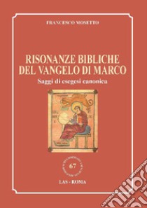 Risonanze bibliche del Vangelo di Marco. Saggi di esegesi canonica libro di Mosetto Francesco