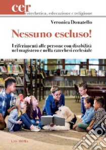 Nessuno escluso! I riferimenti alle persone con disabilità nel magistero e nella catechesi ecclesiale libro di Donatello Veronica