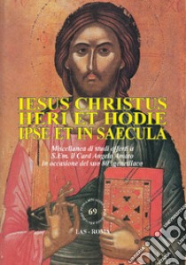 Iesus Christus heri et hodie ipse et in saecula. Miscellanea di studi offerti a S.Em. il Card. Angelo Amato in occasione del suo 80° genetliaco libro di Università pontificia salesiana (cur.)