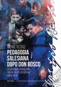 Pedagogia salesiana dopo don Bosco. Dalla prima generazione fino al sinodo sui giovani (1888-2018) libro di Vojtas Michal