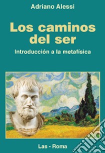 Los caminos del ser. Introduccion a la metafisica libro di Alessi Adriano