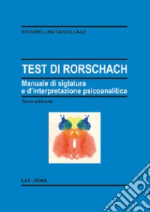 Test di Rorschach. Manuale di siglatura e d'interpretazione psicoanalitica libro di Castellazzi Vittorio Luigi