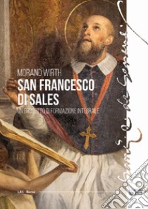 San Francesco di Sales. Un progetto di formazione integrale libro di Wirth Morand