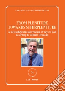 From plenitude towards superplenitude. A metaxological reconstruction of ways to God according to William Desmond libro di Savariarpitchai Jayaseelan