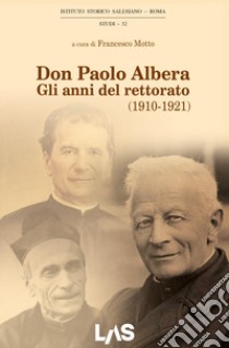 Don Paolo Albera. Gli anni del rettorato (1910-1921) libro