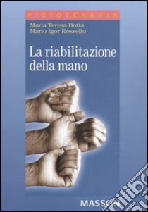 La riabilitazione della mano libro di Botta Maria Teresa; Rossello Mario Igor