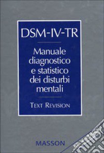 DSM-IV-TR. Manuale diagnostico e statistico dei disturbi mentali. Text revision. ICD-10/ICD-9-CM. Classificazione parallela libro di Andreoli V. (cur.); Cassano G. B. (cur.); Rossi R. (cur.)