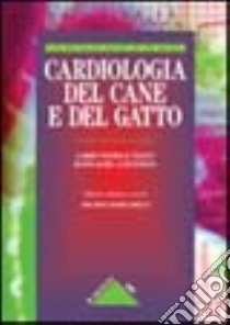 Cardiologia del cane e del gatto libro di Tilley Larry P.; Goodwin John K.; Borgarelli M. (cur.)