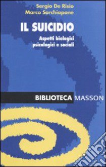 Il suicidio. Aspetti biologici, psicologici e sociali libro di De Risio Sergio; Sarchiapone Marco