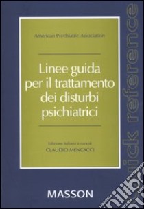 Linee guida per il trattamento dei disturbi psichiatrici. Quick reference libro di American Psychiatric Association (cur.); Mencacci C. (cur.)