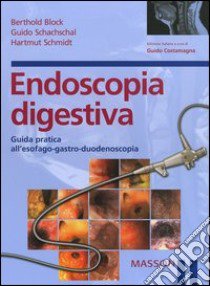 Endoscopia digestiva. Guida pratica all'esofago-gastro-duodenoscopia libro di Block Berthold - Schachschal Guido - Schmidt Hartmut