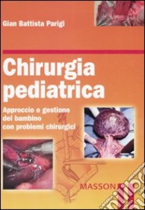 Chirurgia pediatrica. Approccio e gestione del bambino con problemi chirurgici libro di Parigi G. Battista