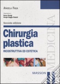 Chirurgia plastica. Ricostruttiva ed estetica libro di Faga Angela