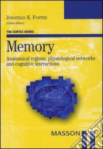 Memory. Anatomical regions, physiological networks and cognitive interactions libro di Foster J. K. (cur.)