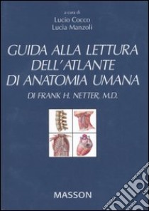 Guida alla lettura dell'atlante di anatomia umana di Frank H. Netter, M. D. libro di Cocco L. (cur.); Manzoli L. (cur.)