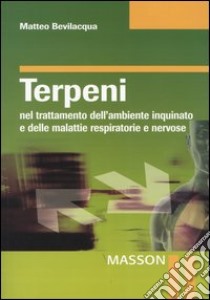 Terpeni nel trattamento dell'ambiente inquinato e delle malattie respiratorie e nervose libro di Bevilacqua Matteo