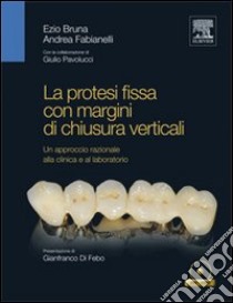 La protesi fissa con margini di chiusura verticali libro di Bruna Ezio; Fabianelli Andrea