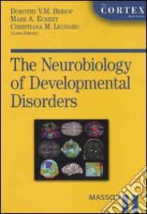 The neurobiology of developmental disorders libro di Bishop D. V. (cur.); Eckert M. A. (cur.); Leonard C. M. (cur.)