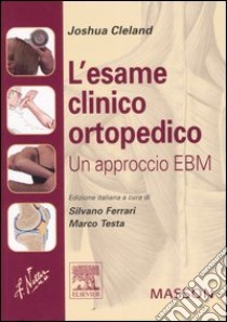 L'esame clinico ortopedico. Un approccio EBM libro di Cleland Joshua; Ferrari S. (cur.); Testa M. (cur.)